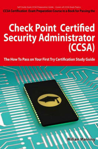 Cover of Check Point Certified Security Administrator (Ccsa) Certification Exam Preparation Course in a Book for Passing the Check Point Certified Security Administrator (Ccsa) Exam - The How to Pass on Your First Try Certification Study Guide