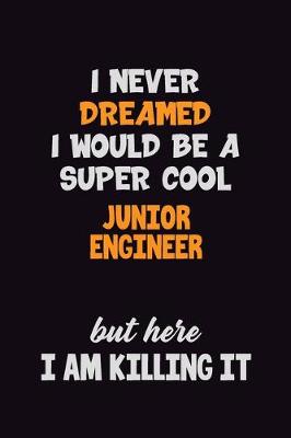 Book cover for I Never Dreamed I would Be A Super Cool Junior Engineer But Here I Am Killing It