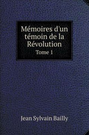 Cover of Mémoires d'un témoin de la Révolution Tome 1