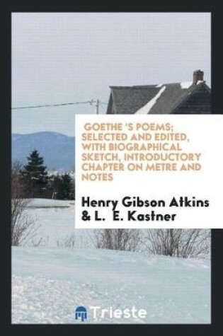 Cover of Goethe 's Poems; Selected and Edited, with Biographical Sketch, Introductory Chapter on Metre and Notes