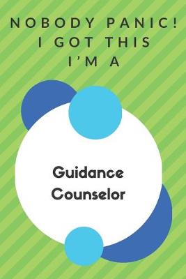 Book cover for Nobody Panic! I Got This I'm A Guidance Counselor