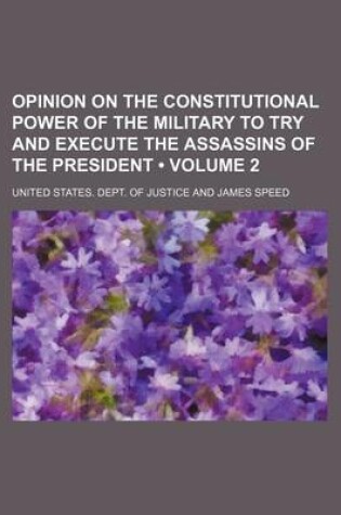 Cover of Opinion on the Constitutional Power of the Military to Try and Execute the Assassins of the President (Volume 2)