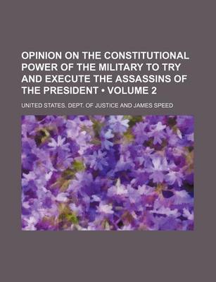 Book cover for Opinion on the Constitutional Power of the Military to Try and Execute the Assassins of the President (Volume 2)