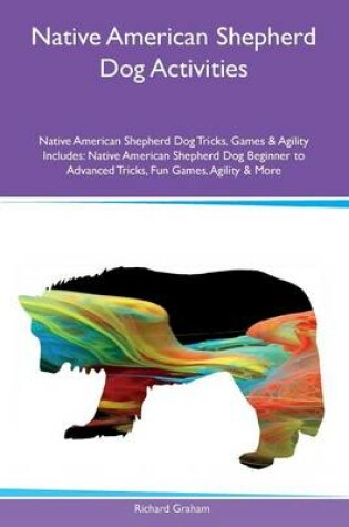 Cover of Native American Shepherd Dog Activities Native American Shepherd Dog Tricks, Games & Agility Includes