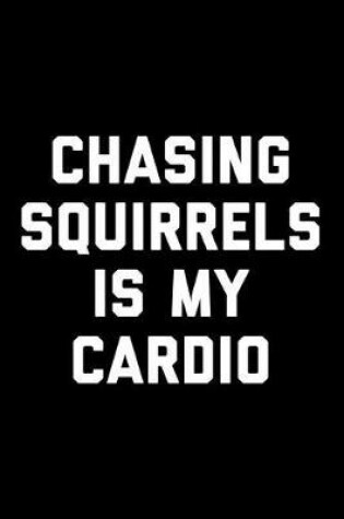 Cover of Chasing Squirrels Is My Cardio