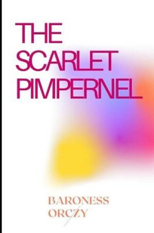 Cover of THE SCARLET PIMPERNEL BY Emma Orczy Annotated and Illustrated Edition