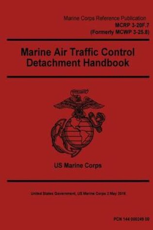 Cover of Marine Corps Reference Publication MCRP 3-20F.7 MCWP 3-25.8 Marine Air Traffic Control Detachment Handbook 2 May 2016