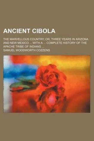 Cover of Ancient Cibola; The Marvellous Country Or, Three Years in Arizona and New Mexico with a Complete History of the Apache Tribe of Indians