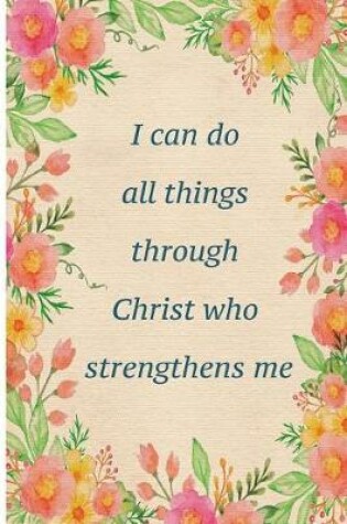 Cover of I Can Do All Things Through Christ Who Strengthens Me