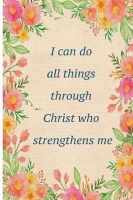 Book cover for I Can Do All Things Through Christ Who Strengthens Me