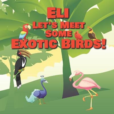 Book cover for Eli Let's Meet Some Exotic Birds!