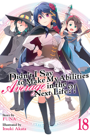 Cover of Didn't I Say to Make My Abilities Average in the Next Life?! (Light Novel) Vol. 18