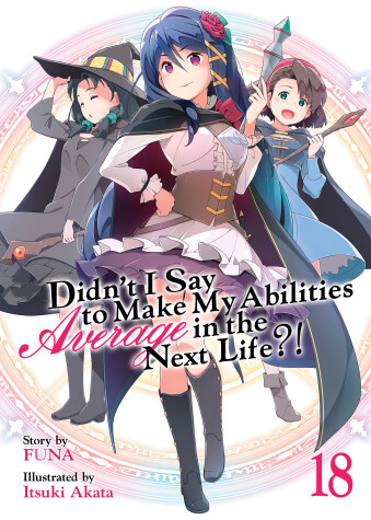 Cover of Didn't I Say to Make My Abilities Average in the Next Life?! (Light Novel) Vol. 18