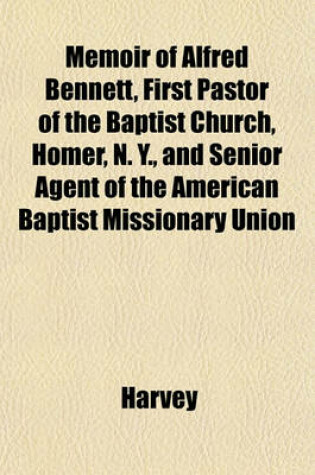 Cover of Memoir of Alfred Bennett, First Pastor of the Baptist Church, Homer, N. Y., and Senior Agent of the American Baptist Missionary Union