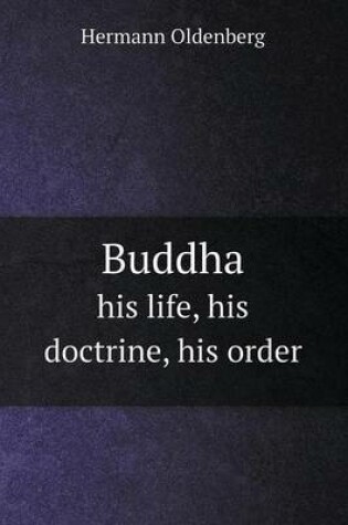 Cover of Buddha his life, his doctrine, his order