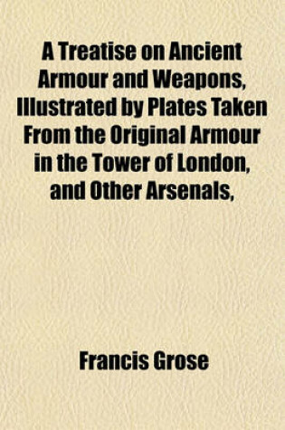 Cover of A Treatise on Ancient Armour and Weapons, Illustrated by Plates Taken from the Original Armour in the Tower of London, and Other Arsenals,