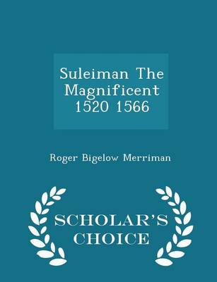 Book cover for Suleiman the Magnificent 1520 1566 - Scholar's Choice Edition