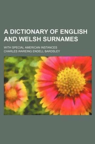 Cover of A Dictionary of English and Welsh Surnames; With Special American Instances