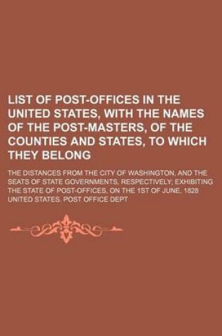 Cover of List of Post-Offices in the United States, with the Names of the Post-Masters, of the Counties and States, to Which They Belong; The Distances from the City of Washington, and the Seats of State Governments, Respectively Exhibiting the State of Post-Offic