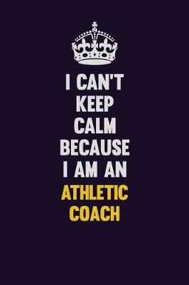 Book cover for I can't Keep Calm Because I Am An Athletic Coach