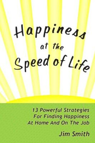 Cover of Happiness at the Speed of Life: 13 Powerful Strategies for Finding Happiness at Home and On the Job