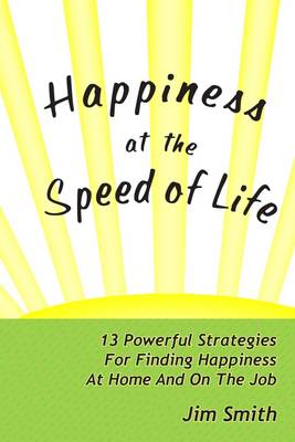 Book cover for Happiness at the Speed of Life: 13 Powerful Strategies for Finding Happiness at Home and On the Job