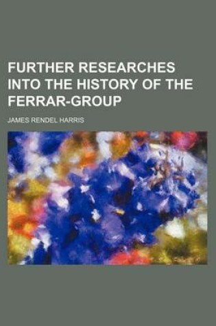 Cover of Further Researches Into the History of the Ferrar-Group