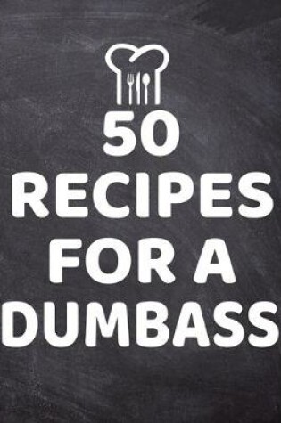 Cover of 50 Recipes For A Dumb Ass