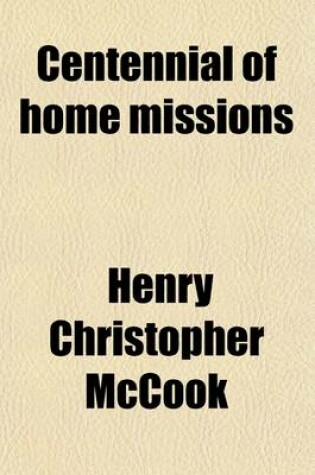 Cover of Centennial of Home Missions; In Connection with the One Hundred and Fourteenth General Assembly of the Presbyterian Church in the United States of America, New York City, May 16-20, 1902