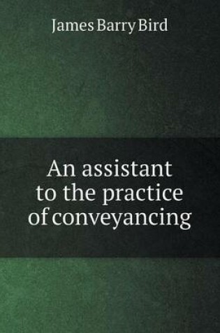 Cover of An assistant to the practice of conveyancing