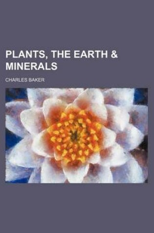 Cover of Plants, the Earth & Minerals