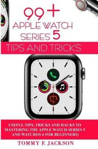 Cover of 99+ Apple Watch Series 5 Tips and Tricks