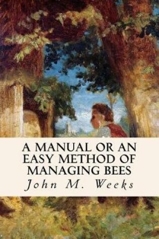 Cover of A Manual or an Easy Method of Managing Bees