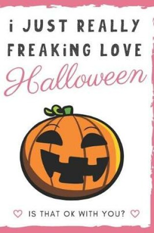 Cover of I Just Really Freaking Love Halloween. Is That OK With You?