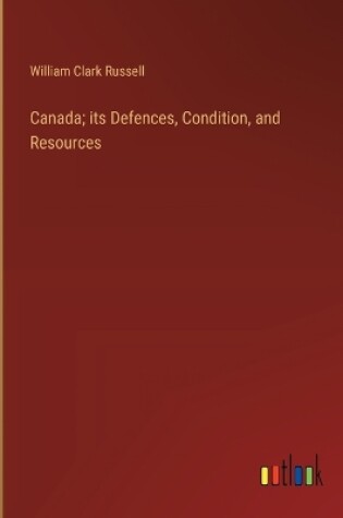 Cover of Canada; its Defences, Condition, and Resources