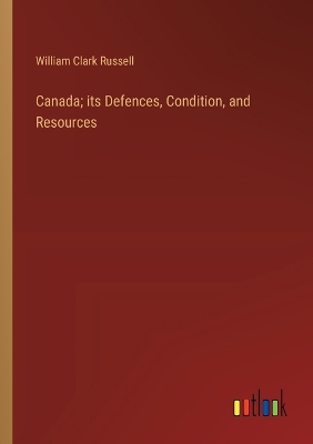 Book cover for Canada; its Defences, Condition, and Resources