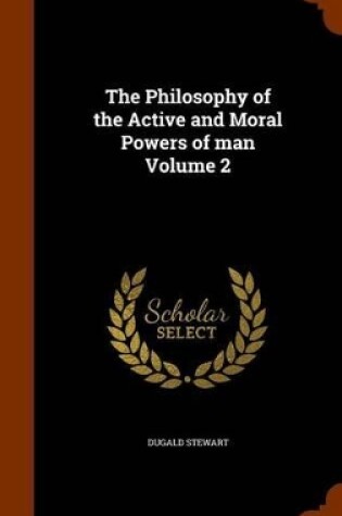 Cover of The Philosophy of the Active and Moral Powers of Man Volume 2