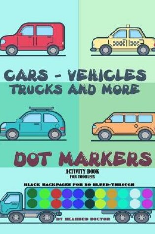 Cover of Cars, Vehicles, Trucks and More Dot Markers Activity Book for Toddlers