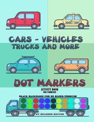 Book cover for Cars, Vehicles, Trucks and More Dot Markers Activity Book for Toddlers