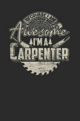 Cover of Of Course I Am Awesome I'm A Carpenter