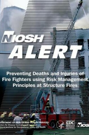 Cover of Preventing Deaths and Injuries of Fire Fighters Using Risk Management Principles at Structure Fires