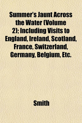 Book cover for Summer's Jaunt Across the Water (Volume 2); Including Visits to England, Ireland, Scotland, France, Switzerland, Germany, Belgium, Etc.