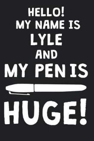 Cover of Hello! My Name Is LYLE And My Pen Is Huge!