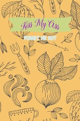 Book cover for Kiss My Ass. Forget Me Not