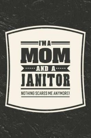 Cover of I'm A Mom And A Janitor Nothing Scares Me Anymore!