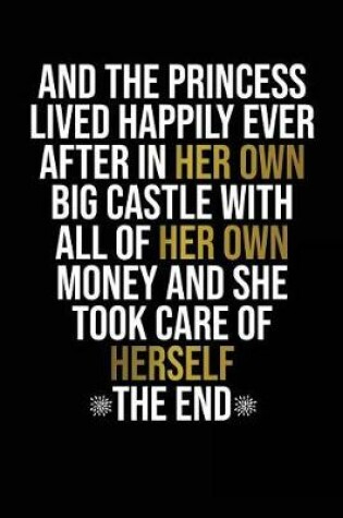 Cover of And the Princess Lived Happily Ever After in Her Own Big Castle with All of Her Own Money and She Took Care of Herself the End