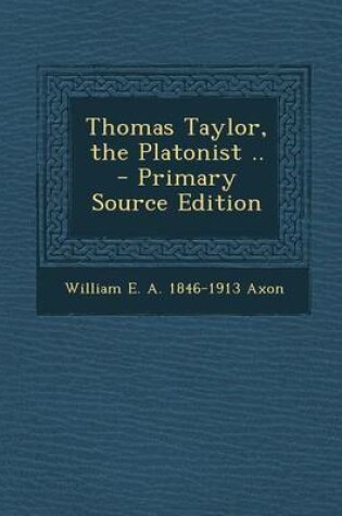 Cover of Thomas Taylor, the Platonist .. - Primary Source Edition