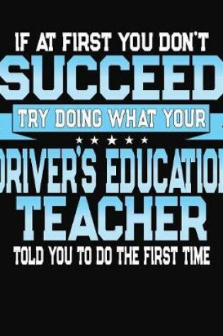 Cover of If At First You Don't Succeed Try Doing What Your Driver's Education Teacher Told You To Do The First Time