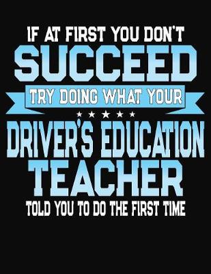 Book cover for If At First You Don't Succeed Try Doing What Your Driver's Education Teacher Told You To Do The First Time