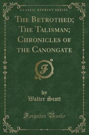 Cover of The Betrothed; The Talisman; Chronicles of the Canongate (Classic Reprint)